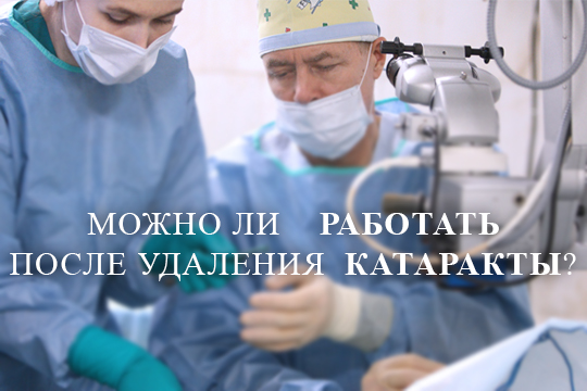 Можно ли работать после операции по удалению катаракты?