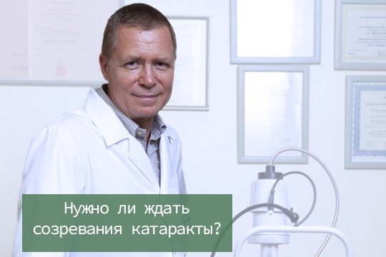 Нужно ли ждать созревания катаракты?
